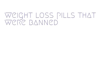 weight loss pills that were banned