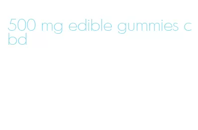 500 mg edible gummies cbd