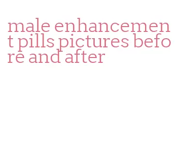 male enhancement pills pictures before and after