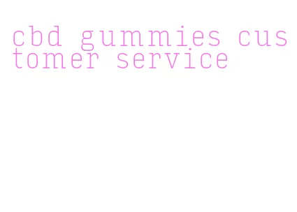 cbd gummies customer service