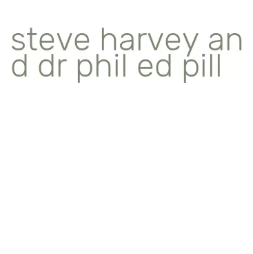 steve harvey and dr phil ed pill