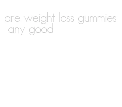 are weight loss gummies any good