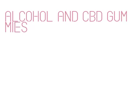 alcohol and cbd gummies