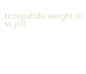 tirzepatide weight loss pill