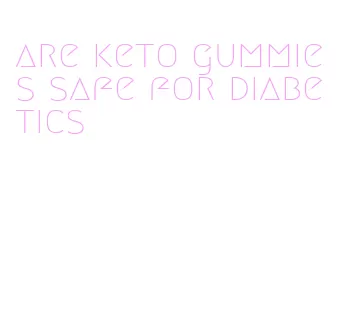 are keto gummies safe for diabetics