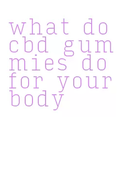 what do cbd gummies do for your body