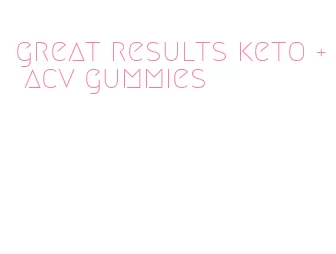 great results keto + acv gummies