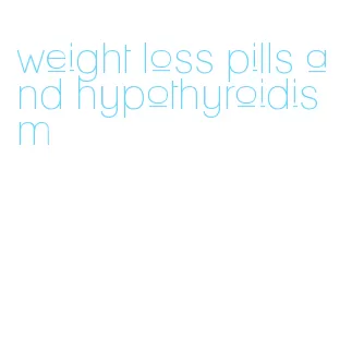 weight loss pills and hypothyroidism