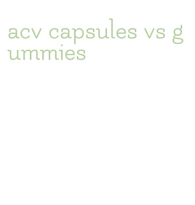 acv capsules vs gummies