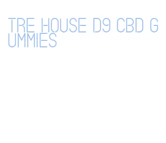 tre house d9 cbd gummies