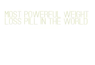 most powerful weight loss pill in the world