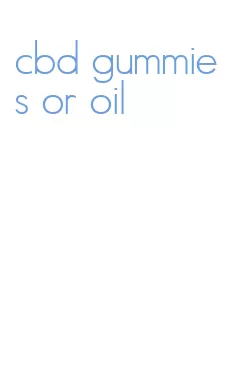 cbd gummies or oil