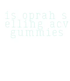 is oprah selling acv gummies
