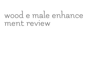 wood e male enhancement review
