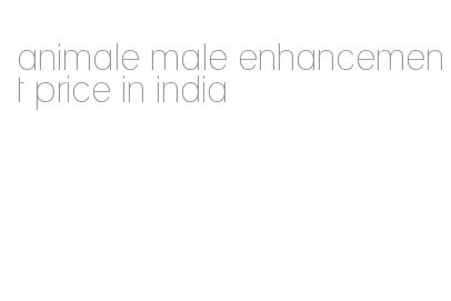 animale male enhancement price in india