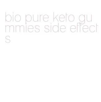 bio pure keto gummies side effects