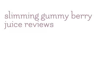 slimming gummy berry juice reviews