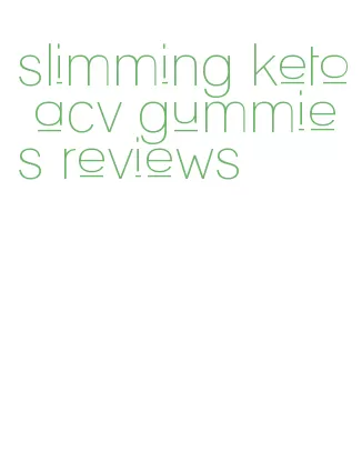 slimming keto acv gummies reviews