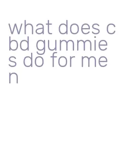 what does cbd gummies do for men