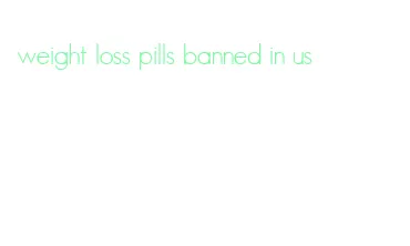 weight loss pills banned in us