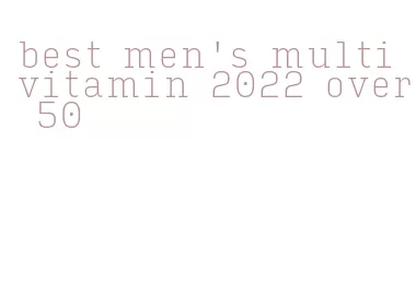 best men's multivitamin 2022 over 50