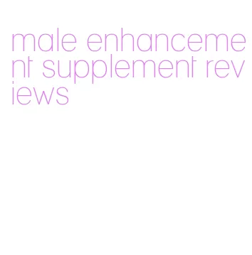male enhancement supplement reviews
