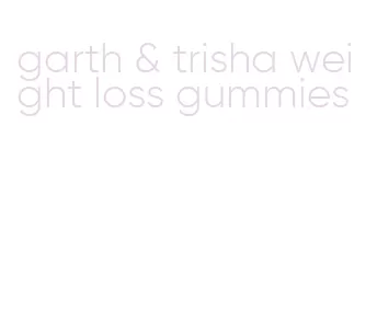 garth & trisha weight loss gummies