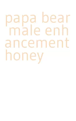 papa bear male enhancement honey