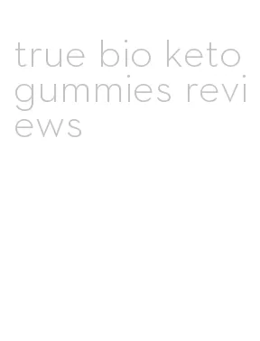 true bio keto gummies reviews
