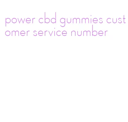 power cbd gummies customer service number