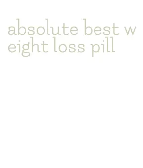 absolute best weight loss pill