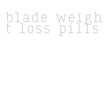 blade weight loss pills