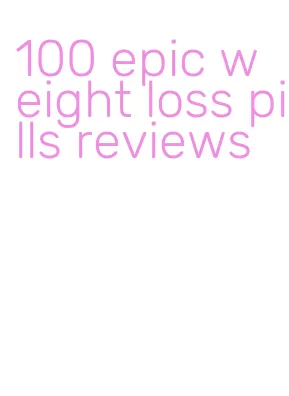 100 epic weight loss pills reviews