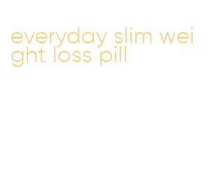 everyday slim weight loss pill
