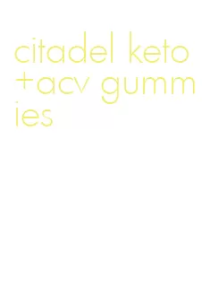 citadel keto+acv gummies