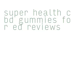 super health cbd gummies for ed reviews
