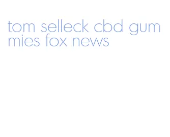 tom selleck cbd gummies fox news