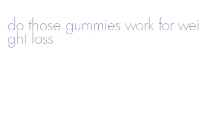 do those gummies work for weight loss