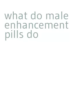what do male enhancement pills do