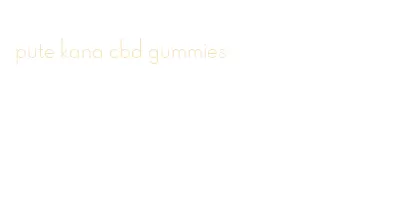 pute kana cbd gummies