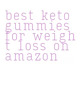 best keto gummies for weight loss on amazon