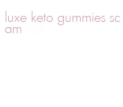 luxe keto gummies scam