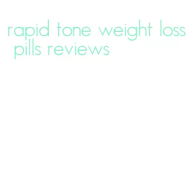 rapid tone weight loss pills reviews