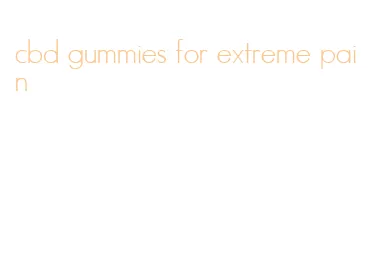 cbd gummies for extreme pain