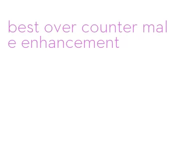 best over counter male enhancement