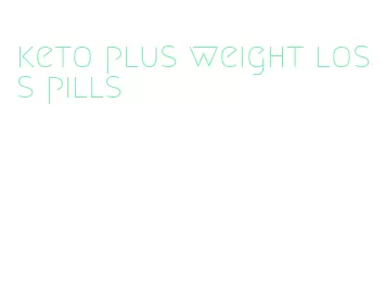 keto plus weight loss pills