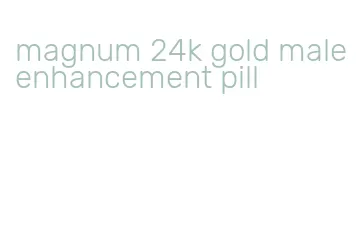 magnum 24k gold male enhancement pill