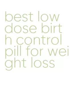 best low dose birth control pill for weight loss