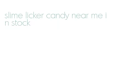 slime licker candy near me in stock