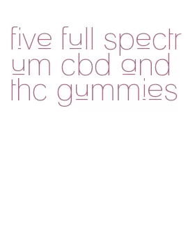 five full spectrum cbd and thc gummies